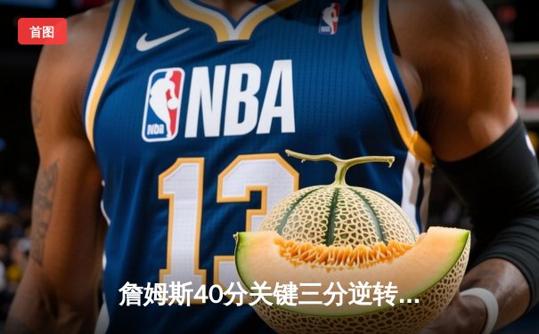 詹姆斯40分关键三分逆转战局 湖人加时险胜勇士晋级西决