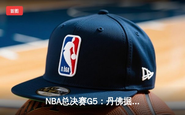 NBA总决赛G5：丹佛掘金主场逆转击败迈阿密热火 约基奇三双率队夺赛点
