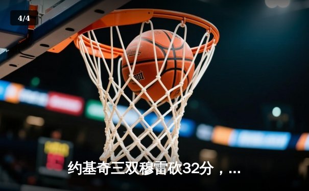 约基奇三双穆雷砍32分，掘金力克森林狼总比分追至2-3 - 4