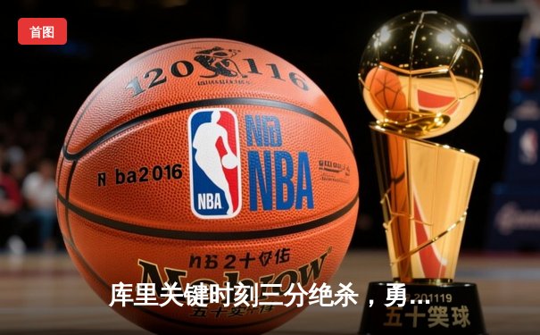 库里关键时刻三分绝杀，勇士险胜国王迎三连胜