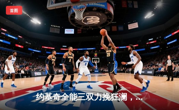 约基奇全能三双力挽狂澜，掘金抢七险胜森林狼晋级西决