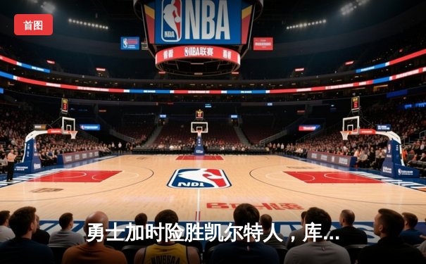 勇士加时险胜凯尔特人，库里狂砍43分率队完成20分惊天逆转